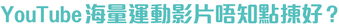 YouTube 海量運動影片唔知點揀好？
